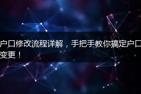 户口修改流程详解，手把手教你搞定户口变更！