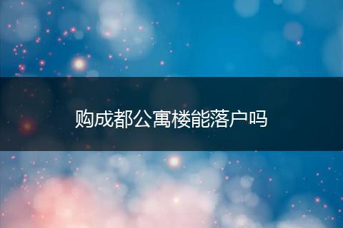 购成都公寓楼能落户吗