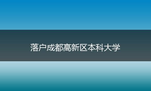 落户成都高新区本科大学