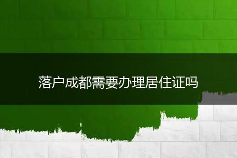 落户成都需要办理居住证吗