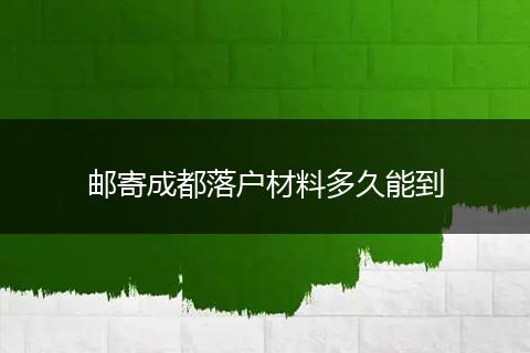 邮寄成都落户材料多久能到