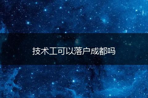 技术工可以落户成都吗