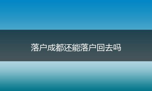 落户成都还能落户回去吗