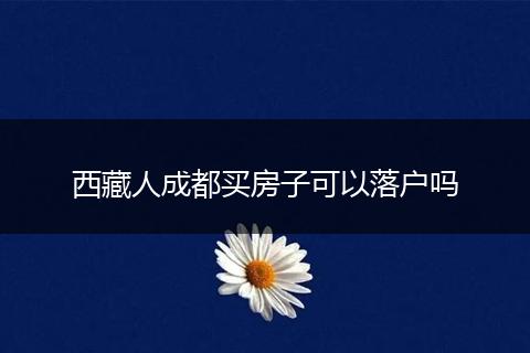 西藏人成都买房子可以落户吗
