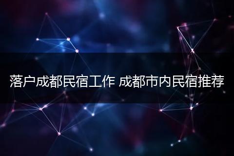 落户成都民宿工作 成都市内民宿推荐