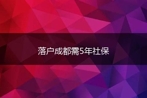 落户成都需5年社保