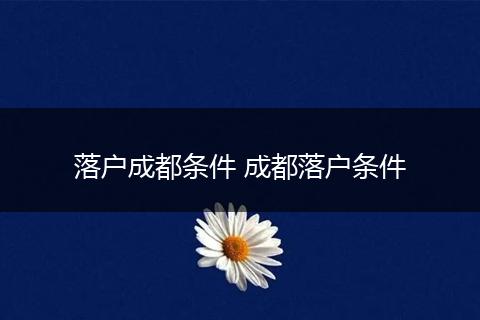 落户成都条件 成都落户条件