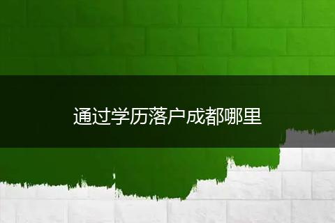 通过学历落户成都哪里