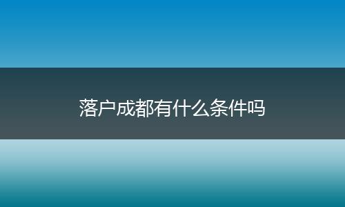 落户成都有什么条件吗