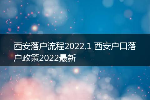 西安落户流程2022,1 西安户口落户政策2022最新