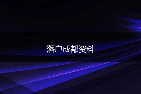 落户成都资料