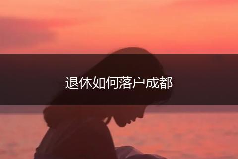 退休如何落户成都