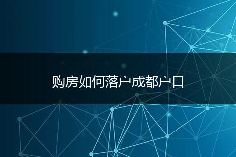 购房如何落户成都户口