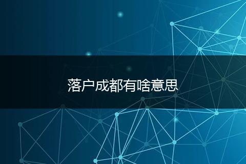落户成都有啥意思