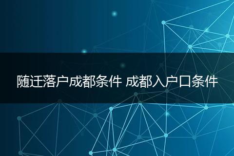 随迁落户成都条件 成都入户口条件