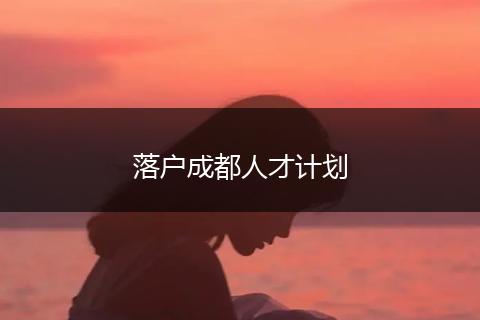 落户成都人才计划
