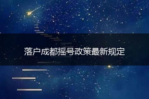 落户成都摇号政策最新规定