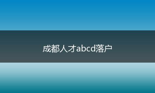 成都人才abcd落户