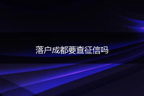 落户成都要查征信吗