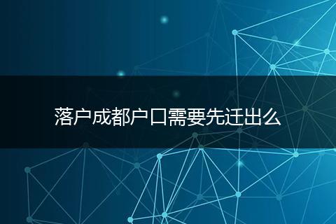 落户成都户口需要先迁出么
