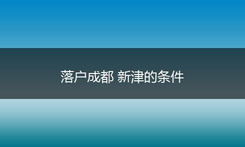 落户成都 新津的条件