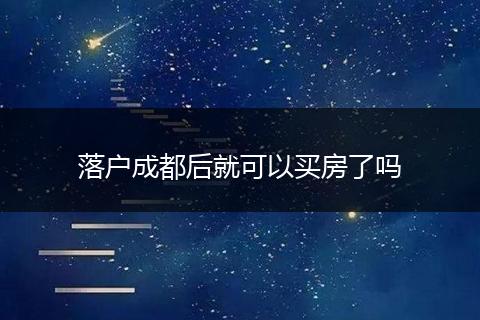 落户成都后就可以买房了吗