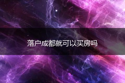 落户成都就可以买房吗