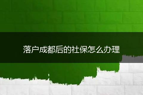 落户成都后的社保怎么办理