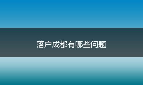 落户成都有哪些问题