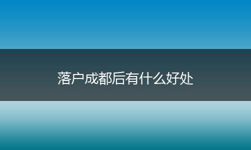 落户成都后有什么好处