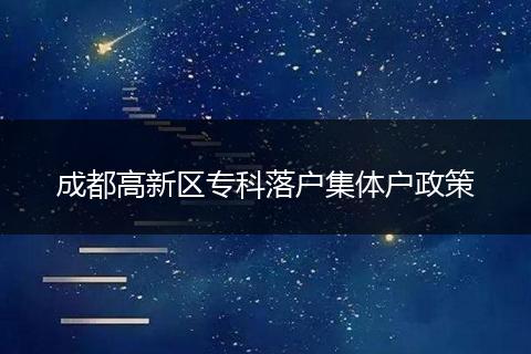 成都高新区专科落户集体户政策
