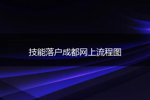 技能落户成都网上流程图