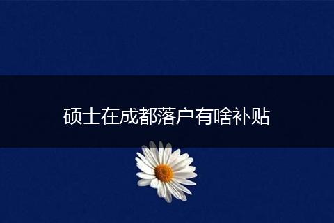硕士在成都落户有啥补贴