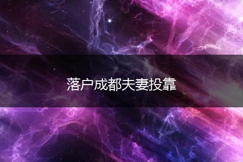 落户成都夫妻投靠