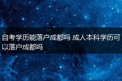 自考学历能落户成都吗 成人本科学历可以落户成都吗