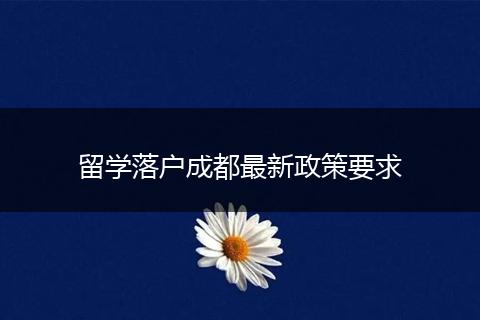 留学落户成都最新政策要求