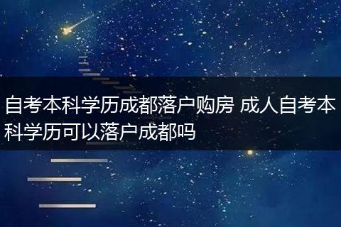 自考本科学历成都落户购房 成人自考本科学历可以落户成都吗
