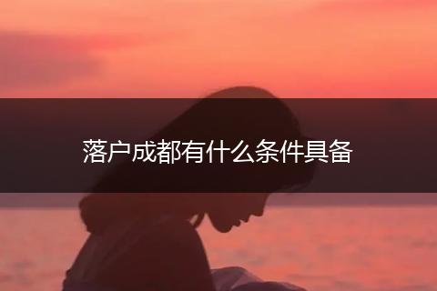 落户成都有什么条件具备