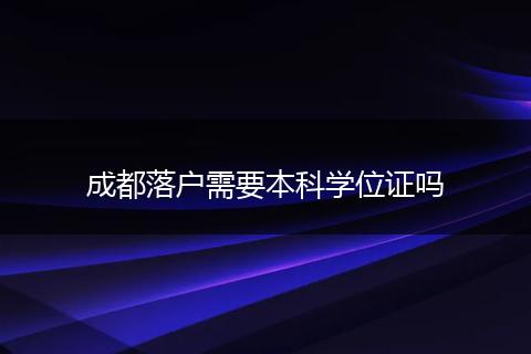 成都落户需要本科学位证吗