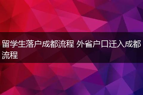 留学生落户成都流程 外省户口迁入成都流程