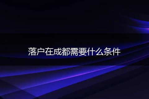 落户在成都需要什么条件