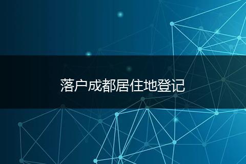 落户成都居住地登记