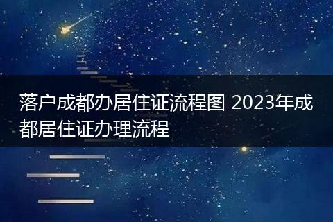 落户成都办居住证流程图 2023年成都居住证办理流程