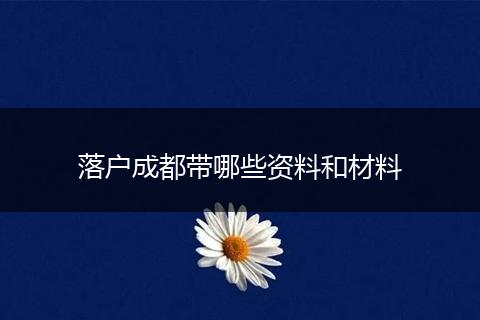 落户成都带哪些资料和材料