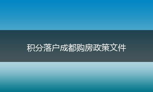 积分落户成都购房政策文件