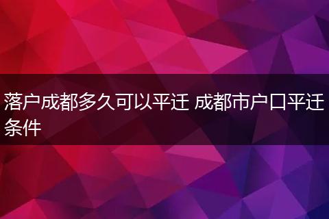 落户成都多久可以平迁 成都市户口平迁条件