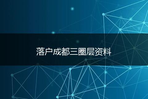 落户成都三圈层资料