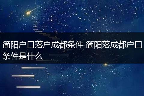 简阳户口落户成都条件 简阳落成都户口条件是什么