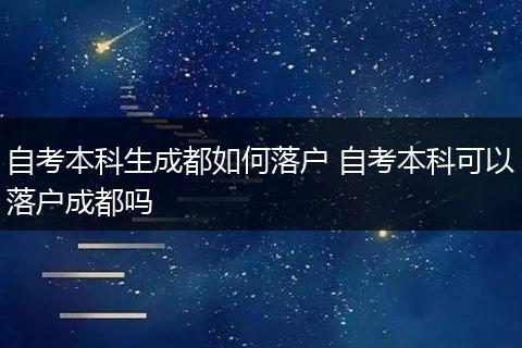 自考本科生成都如何落户 自考本科可以落户成都吗