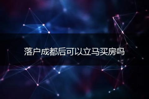 落户成都后可以立马买房吗